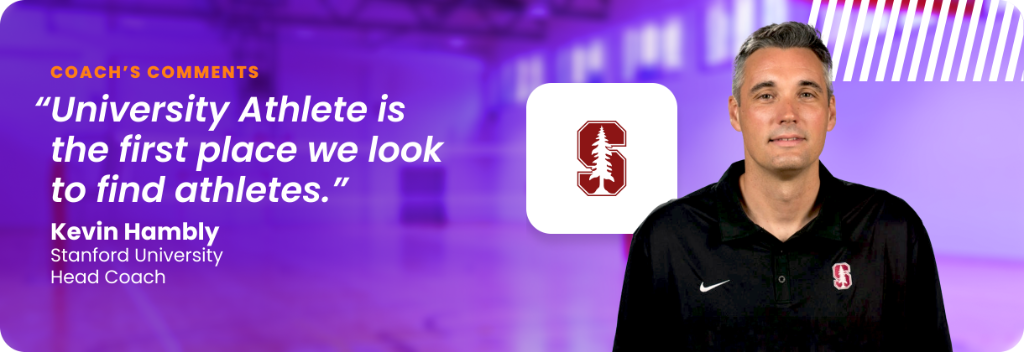 Kevin Hambly, Head Coach at Stanford University: "University Athlete is the first place we look to find athletes."