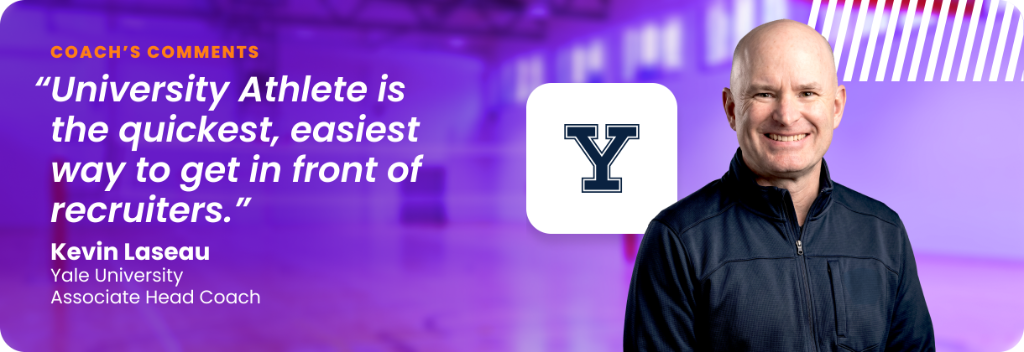 Kevin Laseau, Associate Head Coach at Yale University: "University Athlete is the quickest, easiest way to get in front of recruiters."