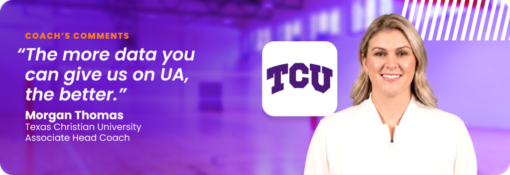 Morgan Thomas, Associate Head Coach at Texas Christian University: "The more data you can give us on UA, the better."